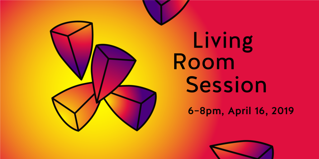 Crystaline illustration with text for Living Room Session April 16th, 2019, 6-9pm